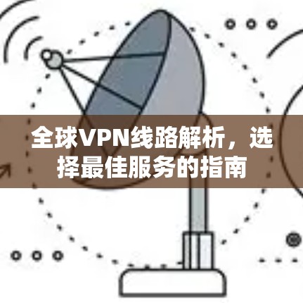 全球VPN线路解析，选择最佳服务的指南