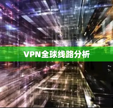 VPN全球线路分析