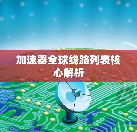 加速器全球线路列表核心解析