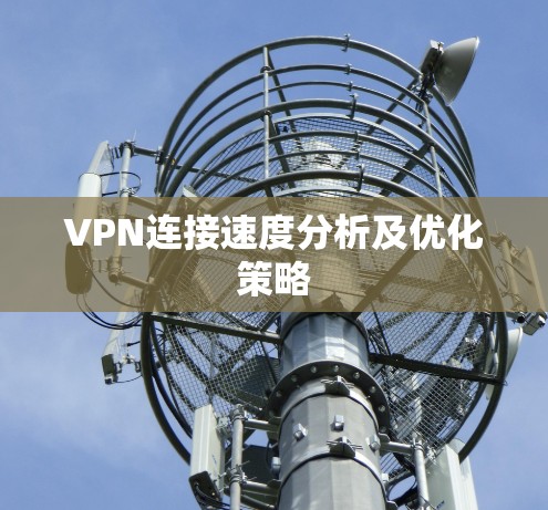 VPN连接速度分析及优化策略