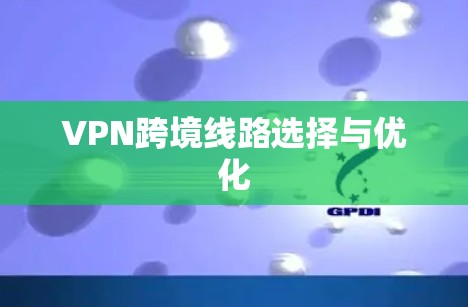VPN跨境线路选择与优化