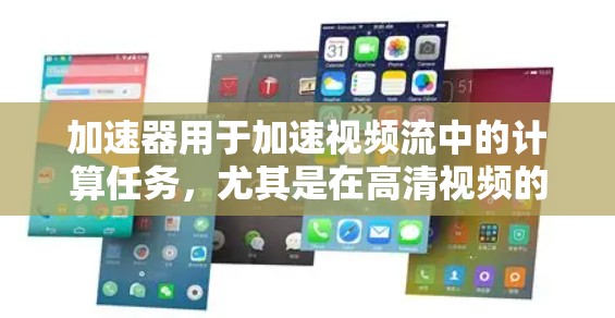 加速器用于加速视频流中的计算任务，尤其是在高清视频的解码和播放过程中。以下是如何利用加速器来实现高清视频加速的步骤和原理