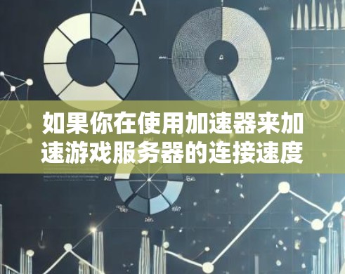 如果你在使用加速器来加速游戏服务器的连接速度，可以按照以下步骤进行设置和优化