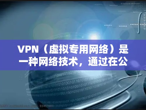 VPN（虚拟专用网络）是一种网络技术，通过在公网上创建一个安全的通道，使得数据传输更加安全和隐私。VPN通常使用数据加密技术来保护用户的数据，防止未经授权的访问或窃取