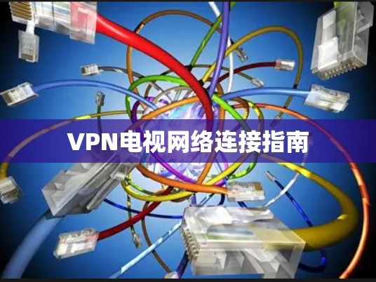 VPN电视网络连接指南