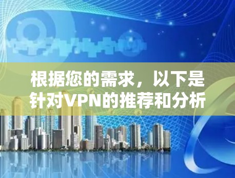 根据您的需求，以下是针对VPN的推荐和分析