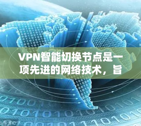 VPN智能切换节点是一项先进的网络技术，旨在通过自动化的方式优化用户的网络连接体验。以下是对这一技术的详细分析