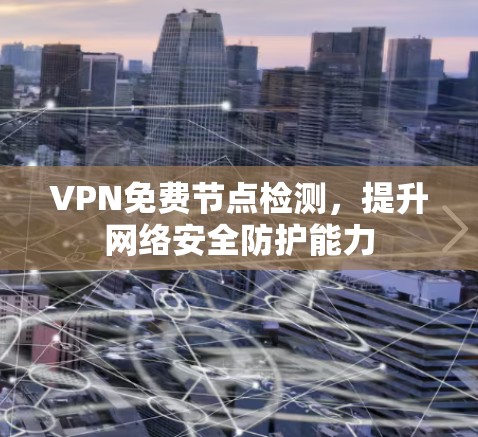 VPN免费节点检测，提升网络安全防护能力