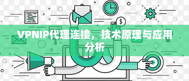 VPNIP代理连接，技术原理与应用分析