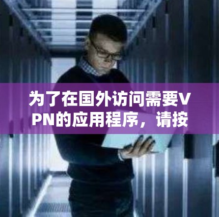 为了在国外访问需要VPN的应用程序，请按照以下步骤操作