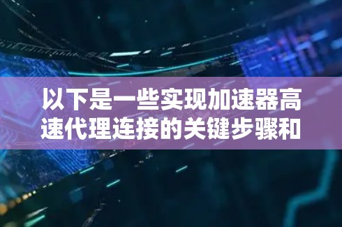 以下是一些实现加速器高速代理连接的关键步骤和方法