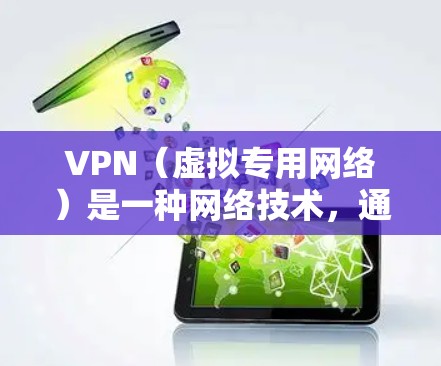 VPN（虚拟专用网络）是一种网络技术，通过加密的网络连接，允许用户访问通常被限制的网络资源。以下是一些常见的VPN操作说明，供您参考