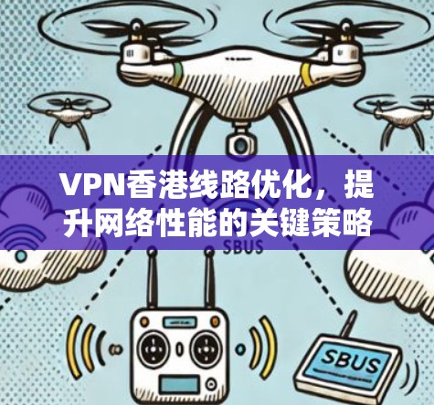 VPN香港线路优化，提升网络性能的关键策略