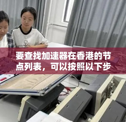 要查找加速器在香港的节点列表，可以按照以下步骤进行