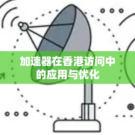 加速器在香港访问中的应用与优化