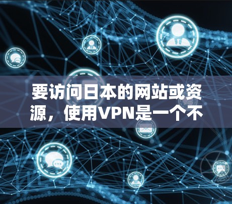 要访问日本的网站或资源，使用VPN是一个不错的选择。以下是一些推荐的VPN服务，特别是那些提供日本服务器的工具