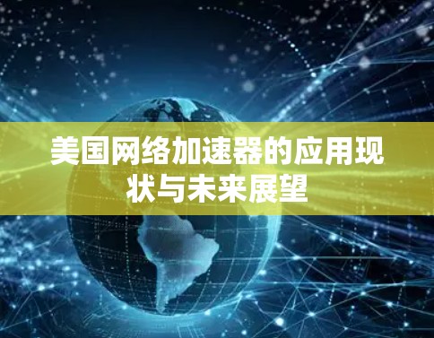 美国网络加速器的应用现状与未来展望