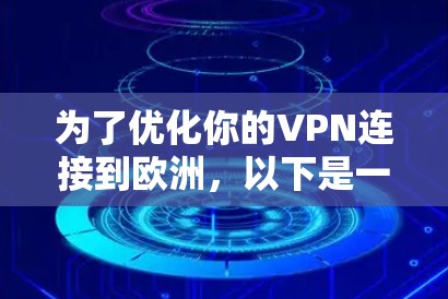 为了优化你的VPN连接到欧洲，以下是一步步的优化指南