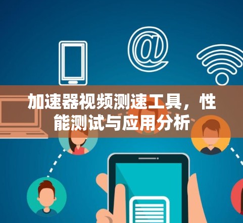 加速器视频测速工具，性能测试与应用分析
