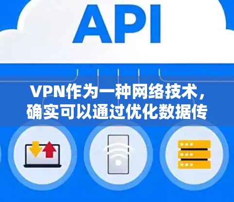 VPN作为一种网络技术，确实可以通过优化数据传输路径和加密技术来加速网络连接。以下是一些关键点，帮助您理解和选择VPN以达到网络加速的目的