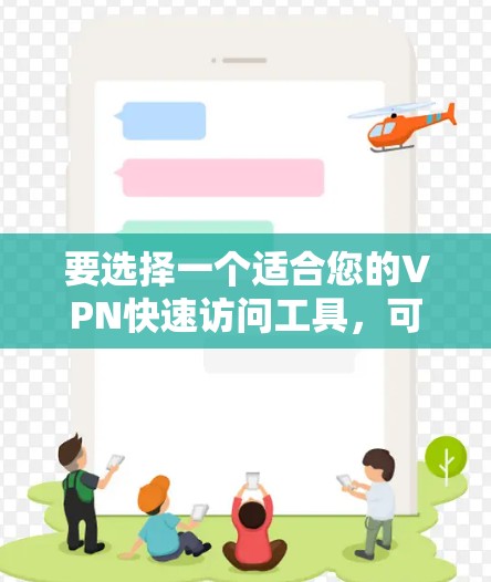 要选择一个适合您的VPN快速访问工具，可以从以下几个方面进行考虑