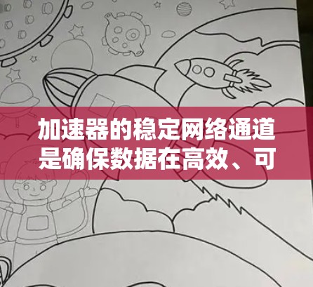 加速器的稳定网络通道是确保数据在高效、可靠传输中的关键要素。以下是实现这一目标的关键因素和步骤