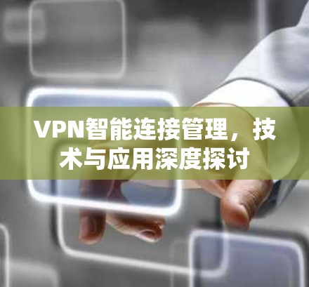 VPN智能连接管理，技术与应用深度探讨