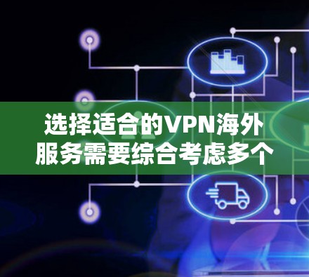 选择适合的VPN海外服务需要综合考虑多个因素，以确保既能满足需求，又能确保安全和隐私。以下是一个有条理的选择指南