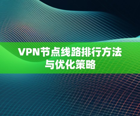 VPN节点线路排行方法与优化策略