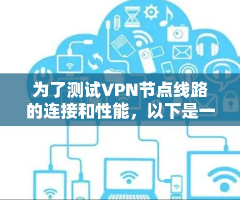 为了测试VPN节点线路的连接和性能，以下是一步步的指南