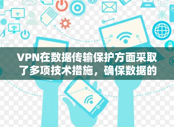 VPN在数据传输保护方面采取了多项技术措施，确保数据的安全性和隐私。以下是这些措施的详细说明