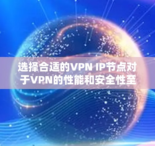 选择合适的VPN IP节点对于VPN的性能和安全性至关重要。以下是一些建议和推荐，帮助你选择适合的IP节点