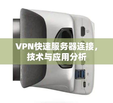 VPN快速服务器连接，技术与应用分析