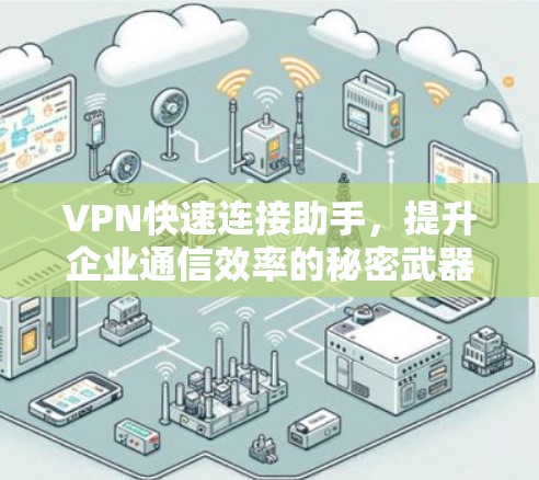VPN快速连接助手，提升企业通信效率的秘密武器
