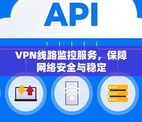 VPN线路监控服务，保障网络安全与稳定