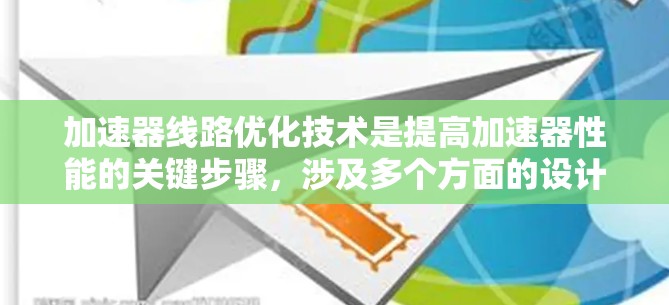 加速器线路优化技术是提高加速器性能的关键步骤，涉及多个方面的设计与调整。以下是对加速器线路优化技术的详细总结