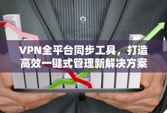 VPN全平台同步工具，打造高效一键式管理新解决方案