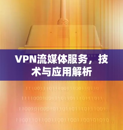 VPN流媒体服务，技术与应用解析