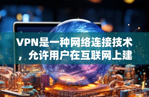 VPN是一种网络连接技术，允许用户在互联网上建立安全、匿名的通道，提供多种功能和优势。以下是对VPN的详细分步说明