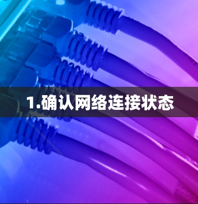 1.确认网络连接状态