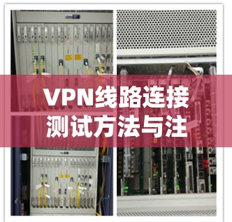 VPN线路连接测试方法与注意事项