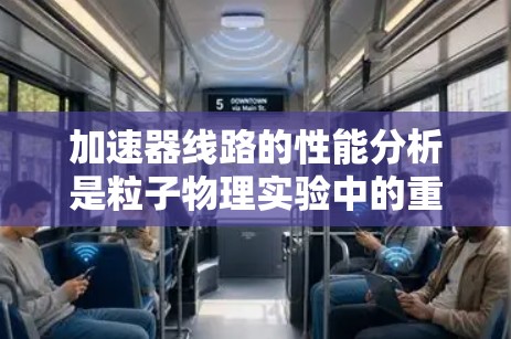 加速器线路的性能分析是粒子物理实验中的重要内容，旨在评估加速器的性能参数、设计优化和实验效果。以下是加速器线路性能分析的主要内容和步骤