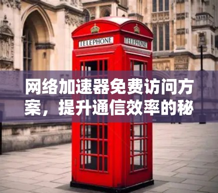 网络加速器免费访问方案，提升通信效率的秘密武器