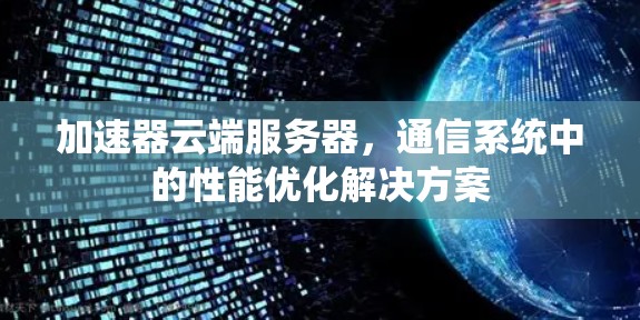 加速器云端服务器，通信系统中的性能优化解决方案