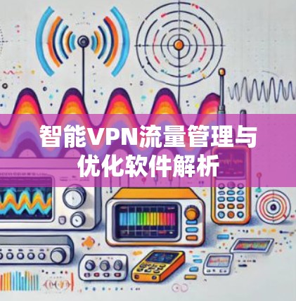 智能VPN流量管理与优化软件解析