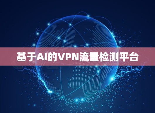 基于AI的VPN流量检测平台