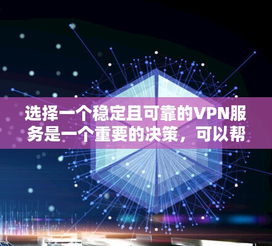 选择一个稳定且可靠的VPN服务是一个重要的决策，可以帮助您保护隐私、安全和隐私。以下是根据您的需求和考虑因素的分步指南