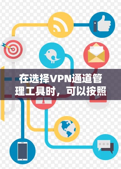 在选择VPN通道管理工具时，可以按照以下几个关键因素进行综合考量