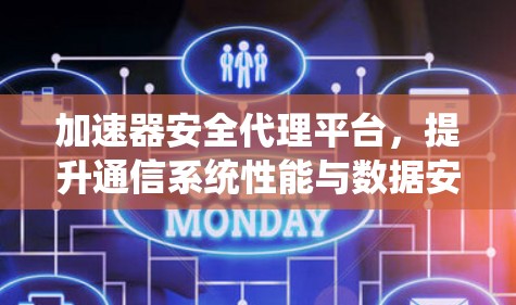 加速器安全代理平台，提升通信系统性能与数据安全