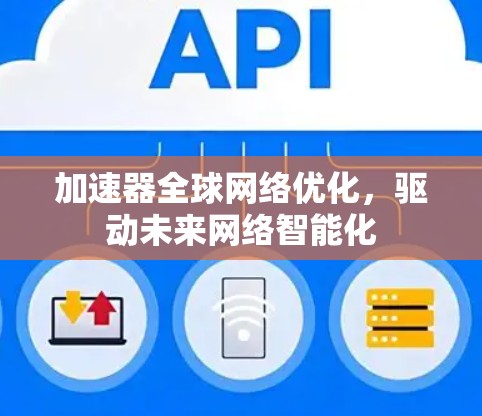 加速器全球网络优化，驱动未来网络智能化